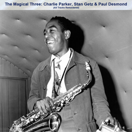 f2b3b218 aec9 48d2 82b8 cd234900e2f5 - VA - The Magical Three Charlie Parker Stan Getz & Paul Desmond (All Tracks Remastered) (2022)