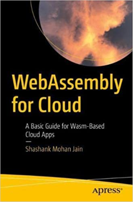 WebAssembly for Cloud: A Basic Guide for Wasm-Based Cloud Apps (True PDF, EPUB)