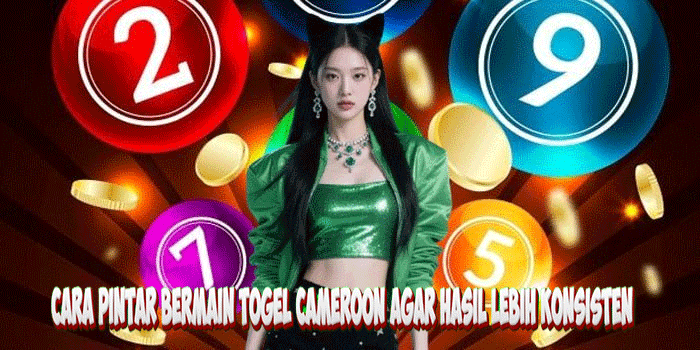 Cara Pintar Bermain Togel Cameroon Agar Hasil Lebih Konsisten