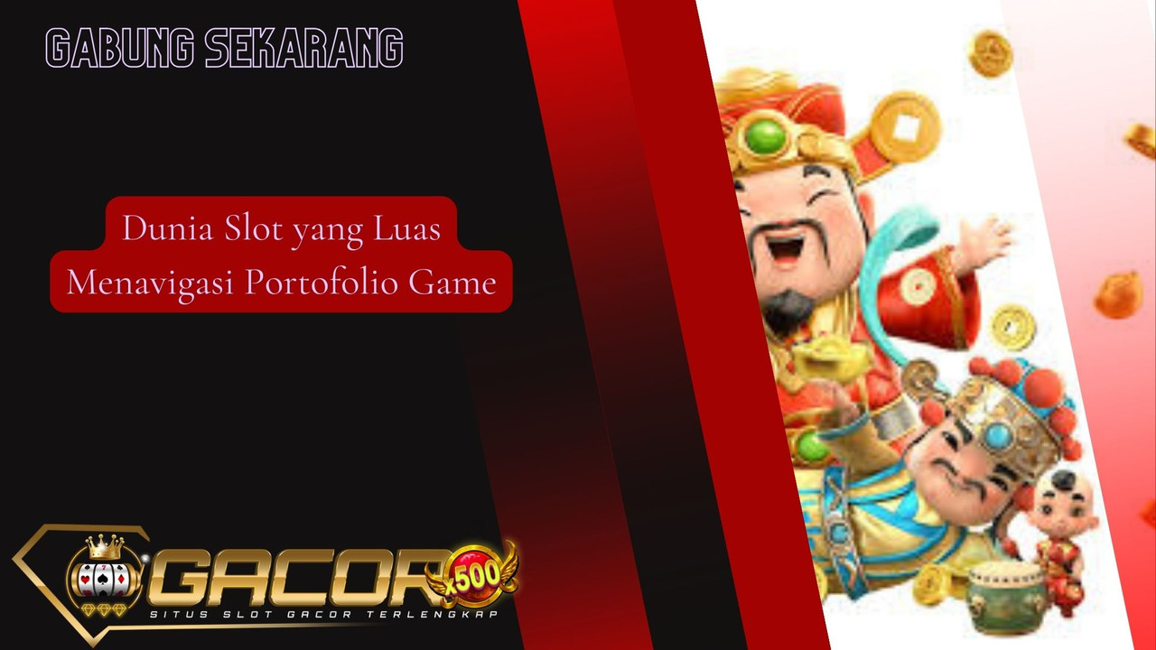 Dunia Slot yang Luas Menavigasi Portofolio Game