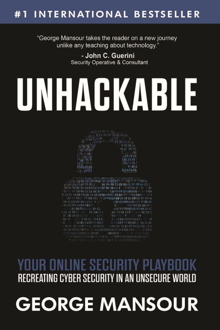 UNHACKABLE : Your Online Security Playbook: Recreating Cyber Security in an Unsecure World