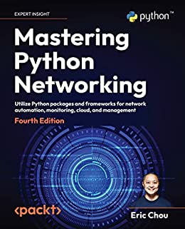 Mastering Python Networking: Utilize Python packages and frameworks for network automation, monitoring, cloud, 4th Edition