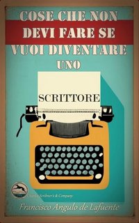 Francisco Angulo de Lafuente - Cose che non devi fare se vuoi diventare uno scrittore (2023)