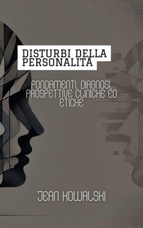 Jean Kowalski - Disturbi della personalità. Fondamenti, diagnosi, prospettive cliniche ed etiche (2024)