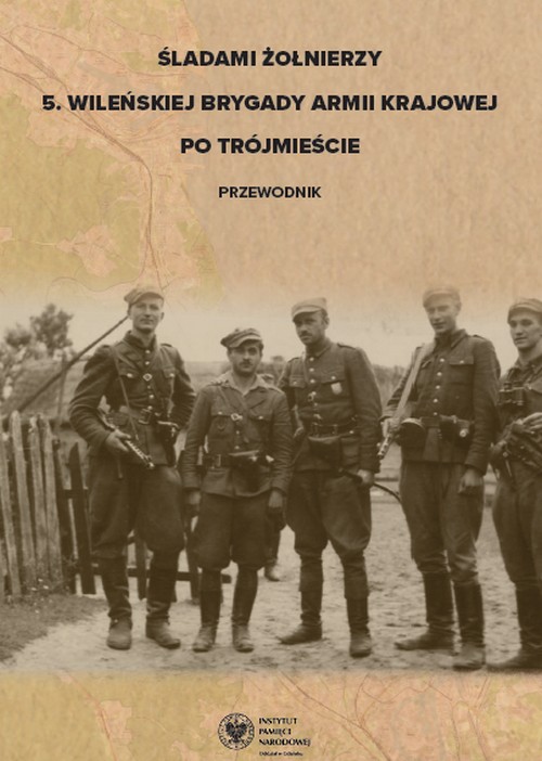 Śladami żołnierzy 5. Wileńskiej Brygady Armii Krajowej po Trójmieście - Izabela Brzezińska