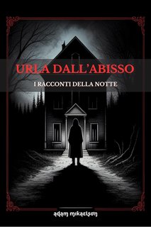 Adam Mikaelson - Urla dall'abisso. I racconti della notte (2024)