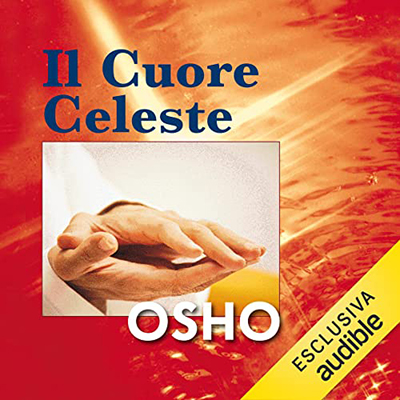 Osho - Il cuore celeste꞉ Discorsi sul segreto del Fiore d’oro – La Via del Tao – Volume 1 (2023) (mp3 - 128 kbps)