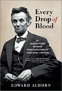 Every Drop of Blood The Momentous Second Inauguration of Abraham Lincoln Every Drop of Blood The Momentous Second Inauguration of Abraham Lincoln