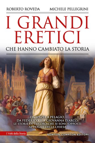 Michele Pellegrini, Roberto Roveda - I grandi eretici che hanno cambiato la storia (2021)