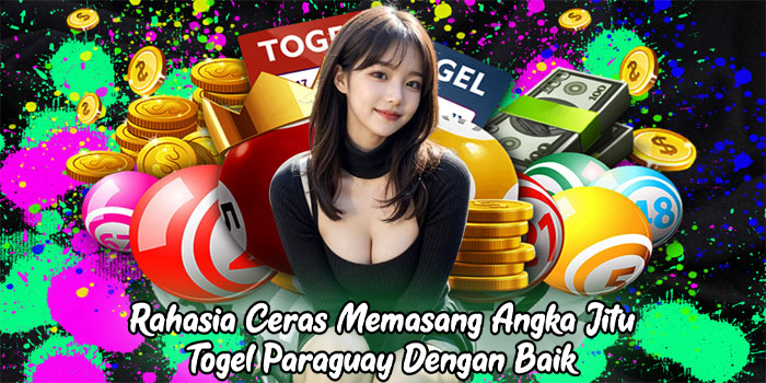 Rahasia Ceras Memasang Angka Jitu Togel Paraguay Dengan Baik