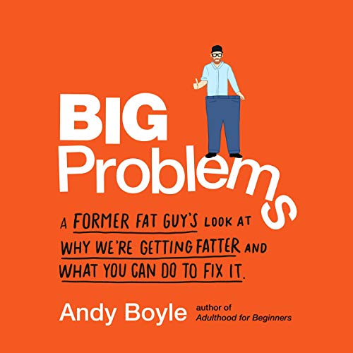Big Problems: A Former Fat Guy's Look at Why We're Getting Fatter and What You Can Do to Fix It (...