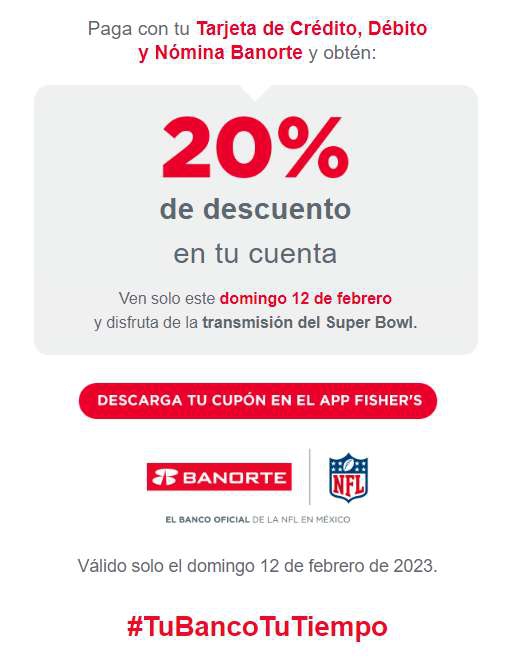 Fisher's y Banorte: 20% de descuento en la cuenta el dìa del Super Bowl con crédito, débito y nómina 
