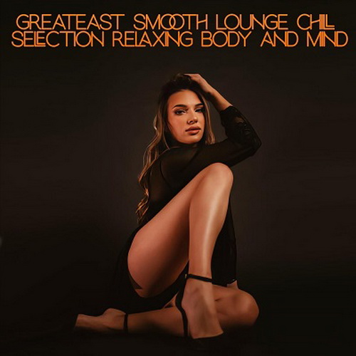 VA - Greatest Smooth Lounge Chill Selection Relaxing Body and Mind (2024) [FLAC]