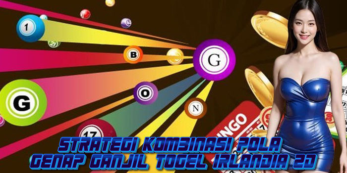 Strategi Kombinasi Pola Genap Ganjil Togel Irlandia 2D