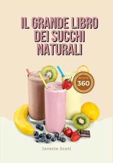 Janette Scott - Il grande libro dei succhi naturali. 360 ricette (2024)