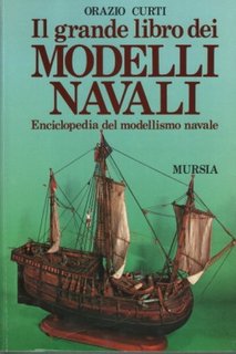 Orazio Curti - Il grande libro dei modelli navali. Enciclopedia del modellismo (1989)