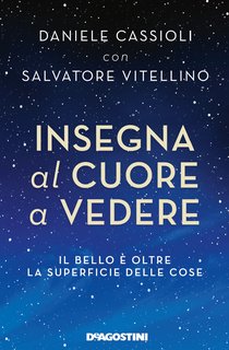 Daniele Cassioli, Salvatore Vitellino - Insegna al cuore a vedere. Il bello è oltre la superficie delle cose (2022)