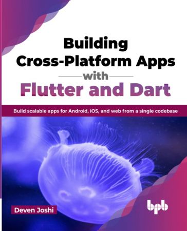 Building Cross-Platform Apps with Flutter and Dart: Build scalable apps for Android, iOS, and web from a single codebase