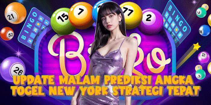 Update Malam Prediksi Angka Togel New York Strategi Tepat