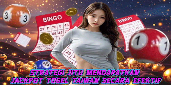 Strategi Jitu Mendapatkan Jackpot Togel Taiwan Secara Efektif