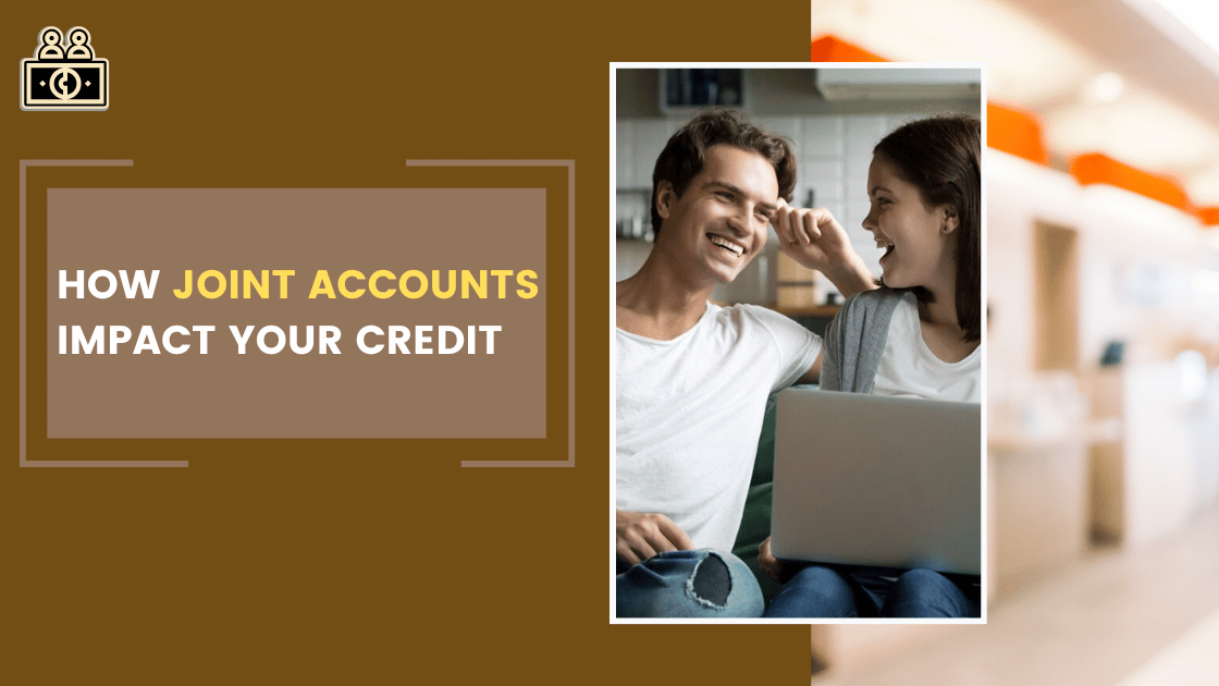 How Joint Accounts Impact Your Credit: Managing Money Together!
