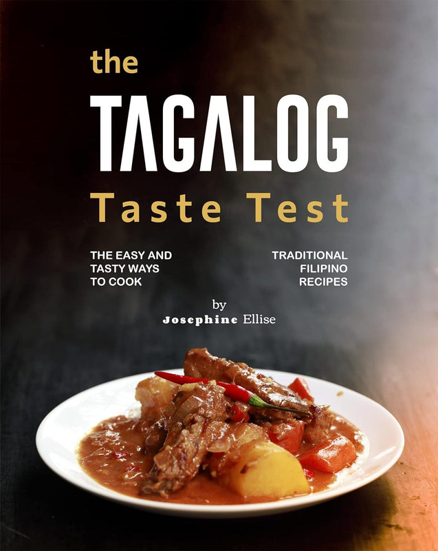 The Tagalog Taste Test: The Easy and Tasty Ways to Cook Traditional Filipino Recipes