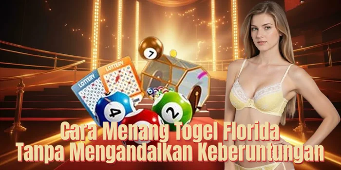 Cara Menang Togel Florida Tanpa Mengandalkan Keberuntungan