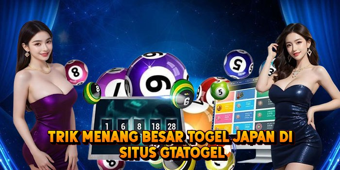 Trik Menang Besar Togel JAPAN di Situs Gtatogel