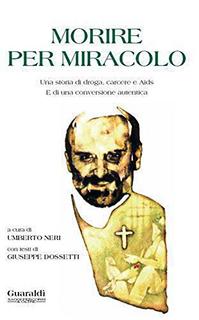 Paolo Caccone, Giuseppe Dossetti - Morire per miracolo. Una storia di droga e Aids. E di una conversione autentica (1995)