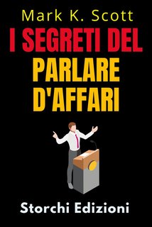 Mark K. Scott - I segreti del parlare d'affari (2024)