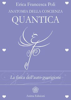 Erica Francesca Poli - Anatomia della coscienza quantica (2016)