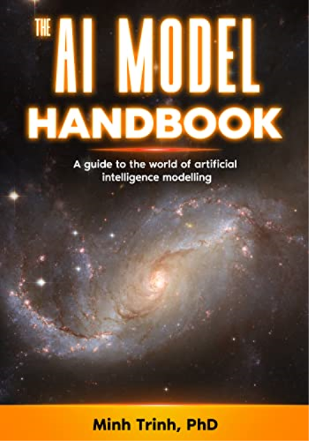 The AI Model Handbook: A guide to the world of artificial intelligence modeling (The Artificial Intelligence Handbook Series 2)