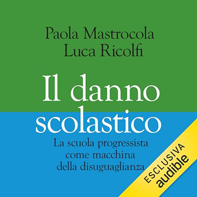 Paola Mastrocola, Luca Ricolfi - Il danno scolastico꞉ La scuola progressista come macchina della disuguaglianza (2023) (mp3 - 128 kbps)