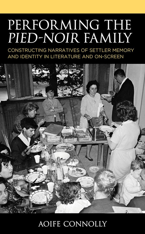 Performing the Pied-Noir Family: Constructing Narratives of Settler Memory and Identity in Literature and On-Screen