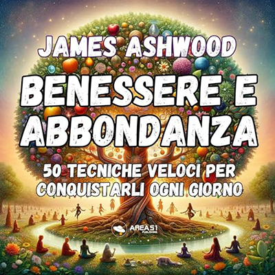 James Ashwood - Benessere e abbondanza꞉ 50 tecniche veloci per conquistarli ogni giorno (2024) (mp3 - 128 kbps)