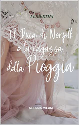 Alessia Milani - Il Duca di Norfolk e la ragazza della pioggia. I libertini Vol. 1 (2022)