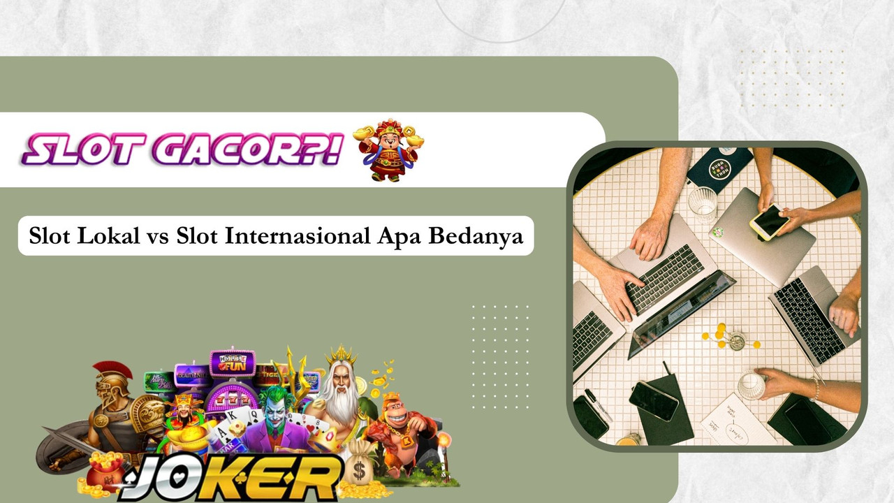 Slot Lokal vs Slot Internasional Apa Bedanya