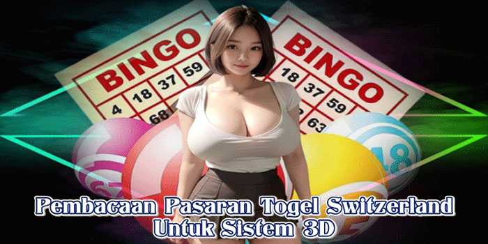 Pembacaan Pasaran Togel Switzerland Untuk Sistem 3D