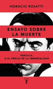 ENSAYO SOBRE LA MUERTE, DRACULA O EL PRECIO DE LA INMORTALIDAD, HORACIO ROSATTI
