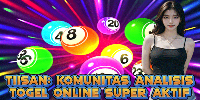 TIISAN: Komunitas Analisis Togel Online Super Aktif