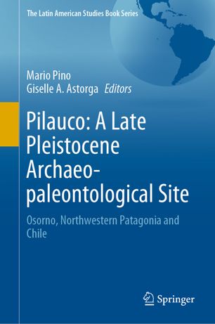 Pilauco: A Late Pleistocene Archaeo-paleontological Site: Osorno, Northwestern Patagonia and Chil...