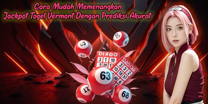 Cara Mudah Memenangkan Jackpot Togel Vermont Dengan Prediksi Akurat