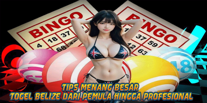 Tips Menang Besar Togel Belize Dari Pemula Hingga Profesional