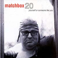 Yourself or Someone Like You by Matchbox Twenty