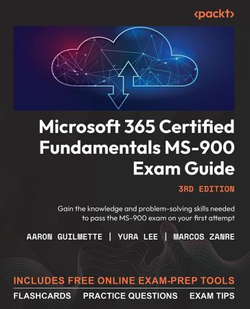 Microsoft 365 Certified Fundamentals MS-900 Exam Guide: Gain the knowledge and problem-solving skills needed to pass, 3rd Ed