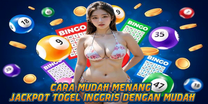 Cara Mudah Menang Jackpot Togel Inggris Dengan Mudah