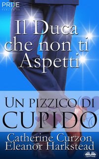 Eleanor Harkstead, Catherine Curzon – Un pizzico di Cupido. Il Duca Che Non Ti Aspetti (2022)