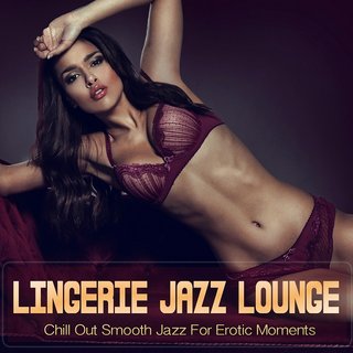 Lingerie Jazz Lounge (Chill Out Smooth Jazz For Erotic Moments) (2019) .mp3 - 320 kbps