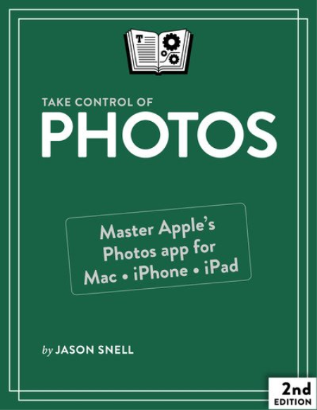 Take Control of Photos, 2nd Edition: Master Apple's Photos app in macOS, iOS, and iPadOS! (Version 2.2)