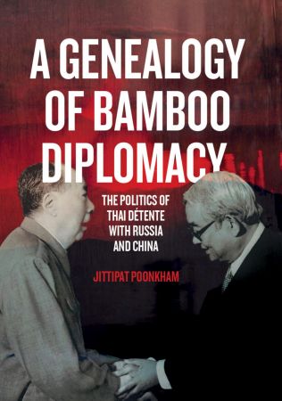 A Genealogy of Bamboo Diplomacy: The Politics of Thai Détente with Russia and China